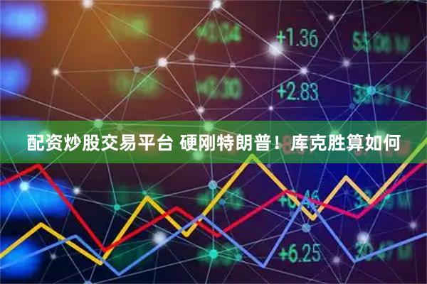 配资炒股交易平台 硬刚特朗普！库克胜算如何