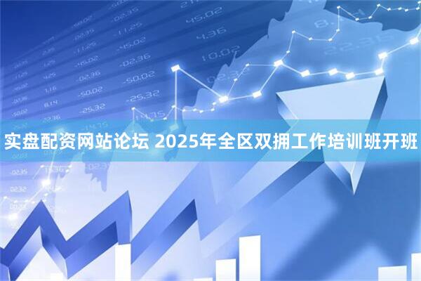 实盘配资网站论坛 2025年全区双拥工作培训班开班