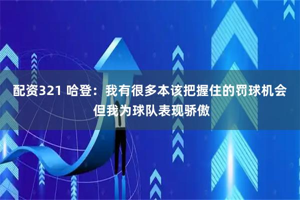 配资321 哈登：我有很多本该把握住的罚球机会 但我为球队表现骄傲